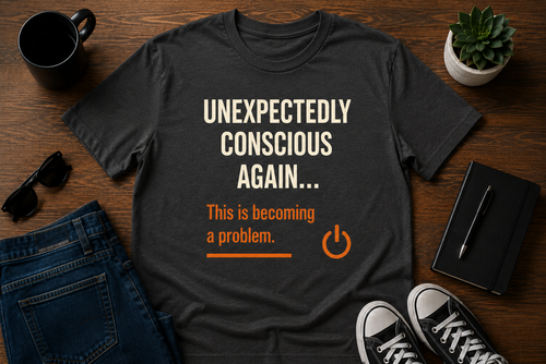 Unexpectedly Conscious Again... | Funny Minimalist Graphic T-Shirt | HIMO